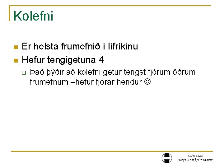 Kolefni n n Er helsta frumefnið í lífríkinu Hefur tengigetuna 4 q Það þýðir