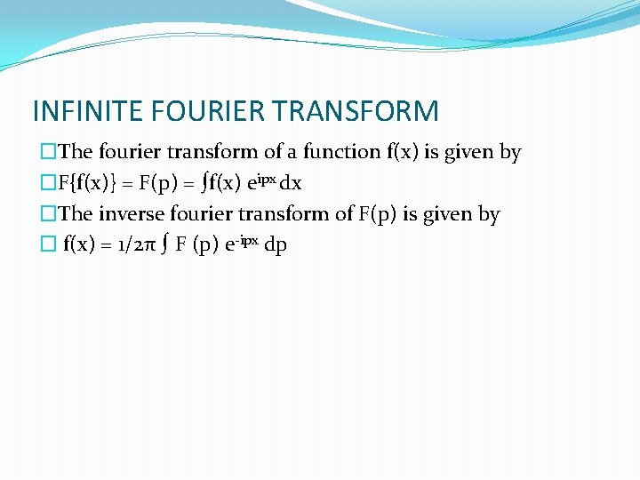 INFINITE FOURIER TRANSFORM �The fourier transform of a function f(x) is given by �F{f(x)}