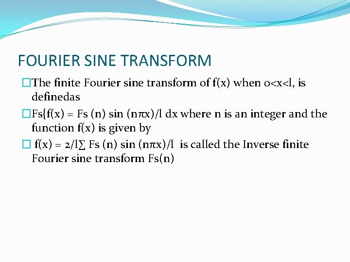 FOURIER SINE TRANSFORM �The finite Fourier sine transform of f(x) when 0<x<l, is definedas