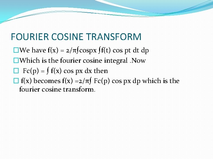 FOURIER COSINE TRANSFORM �We have f(x) = 2/π∫cospx ∫f(t) cos pt dt dp �Which