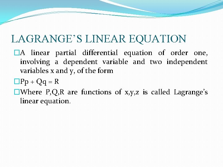 LAGRANGE’S LINEAR EQUATION �A linear partial differential equation of order one, involving a dependent