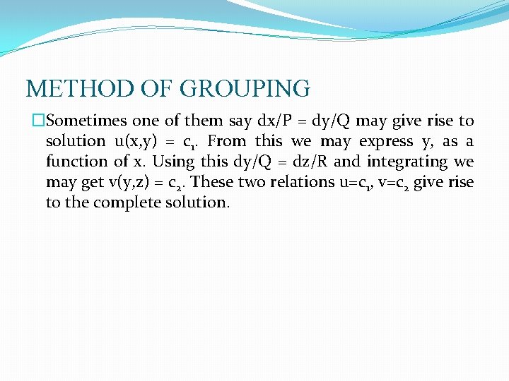 METHOD OF GROUPING �Sometimes one of them say dx/P = dy/Q may give rise