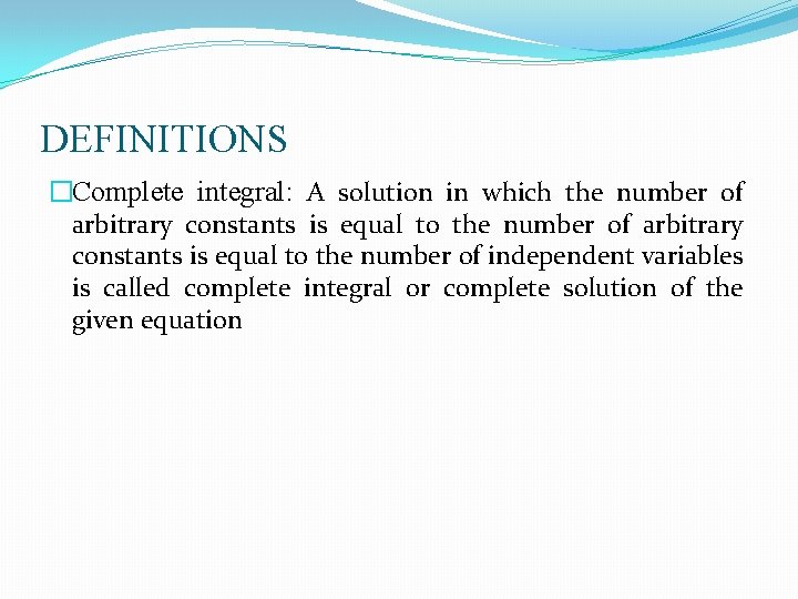 DEFINITIONS �Complete integral: A solution in which the number of arbitrary constants is equal