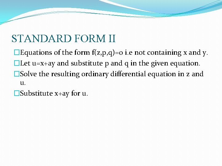 STANDARD FORM II �Equations of the form f(z, p, q)=0 i. e not containing