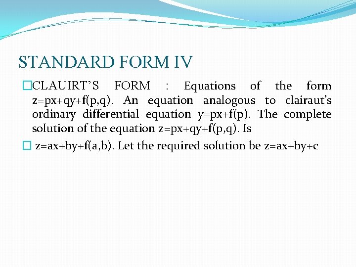 STANDARD FORM IV �CLAUIRT’S FORM : Equations of the form z=px+qy+f(p, q). An equation