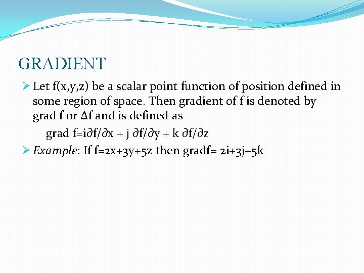 GRADIENT Ø Let f(x, y, z) be a scalar point function of position defined