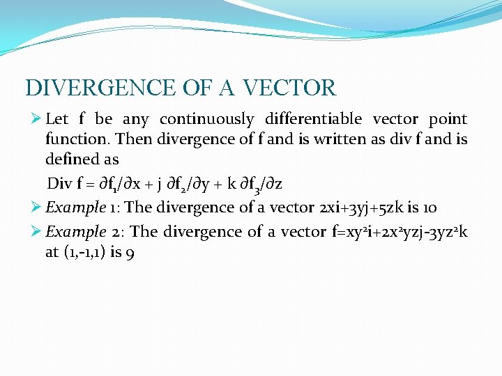 DIVERGENCE OF A VECTOR Ø Let f be any continuously differentiable vector point function.