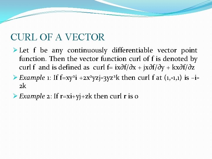 CURL OF A VECTOR Ø Let f be any continuously differentiable vector point function.