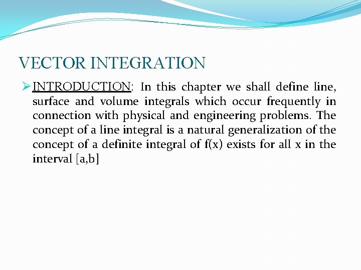 VECTOR INTEGRATION Ø INTRODUCTION: In this chapter we shall define line, surface and volume