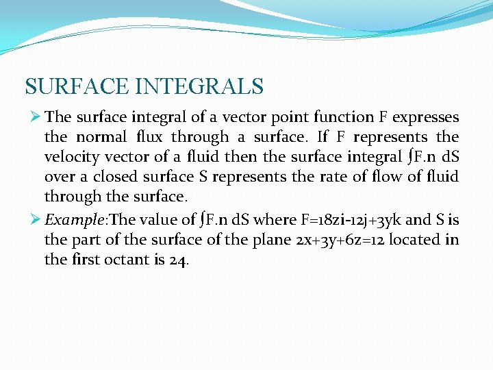 SURFACE INTEGRALS Ø The surface integral of a vector point function F expresses the