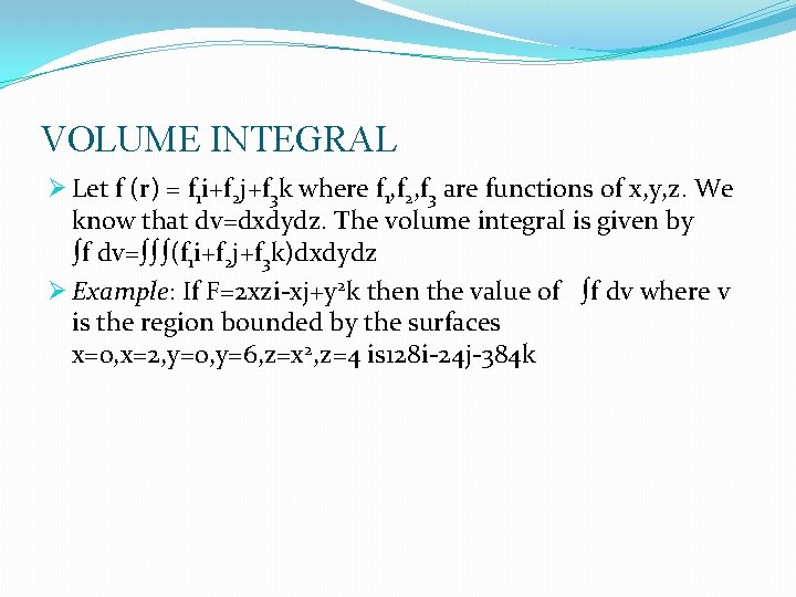 VOLUME INTEGRAL Ø Let f (r) = f 1 i+f 2 j+f 3 k