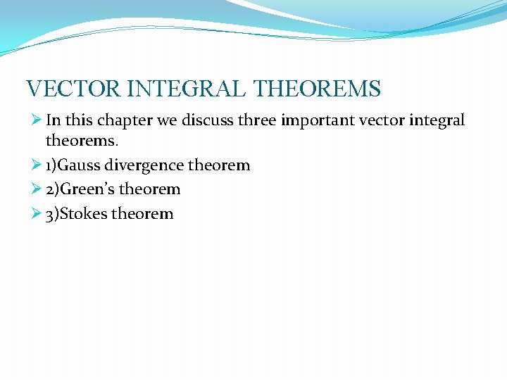 VECTOR INTEGRAL THEOREMS Ø In this chapter we discuss three important vector integral theorems.