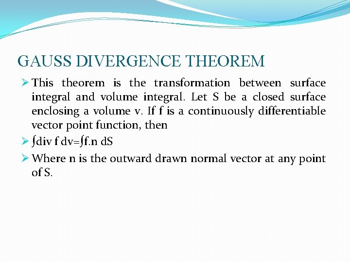 GAUSS DIVERGENCE THEOREM Ø This theorem is the transformation between surface integral and volume