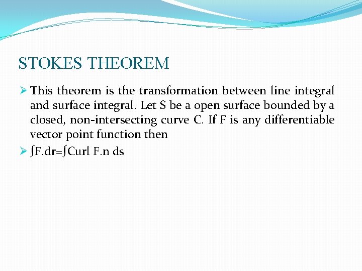 STOKES THEOREM Ø This theorem is the transformation between line integral and surface integral.