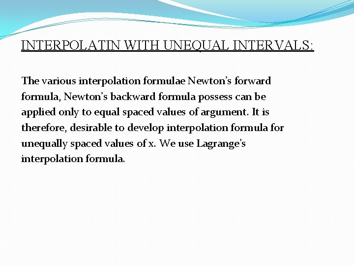 INTERPOLATIN WITH UNEQUAL INTERVALS: The various interpolation formulae Newton’s forward formula, Newton’s backward formula