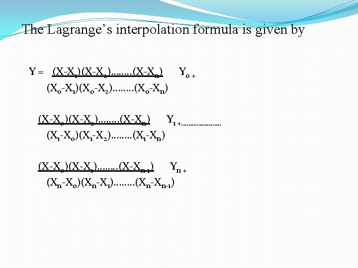 The Lagrange’s interpolation formula is given by Y = (X-X 1)(X-X 2)……. . (X-Xn)