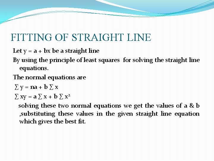 FITTING OF STRAIGHT LINE Let y = a + bx be a straight line