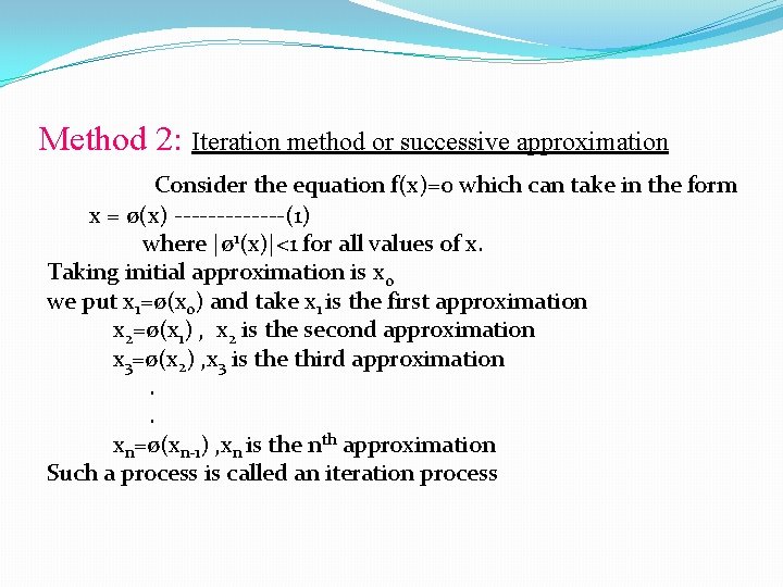 Method 2: Iteration method or successive approximation Consider the equation f(x)=0 which can take