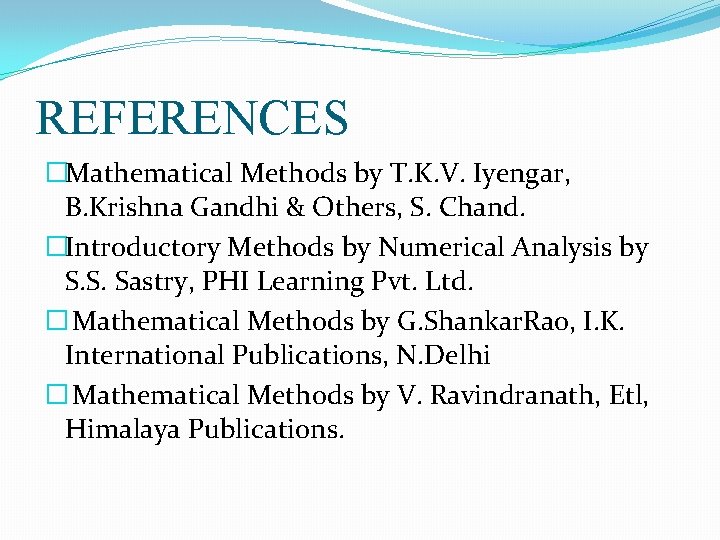 REFERENCES �Mathematical Methods by T. K. V. Iyengar, B. Krishna Gandhi & Others, S.