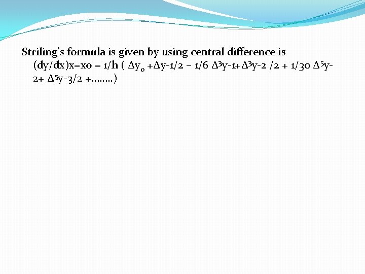  Striling’s formula is given by using central difference is (dy/dx)x=xo = 1/h (