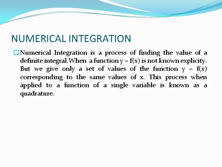 NUMERICAL INTEGRATION �Numerical Integration is a process of finding the value of a definite
