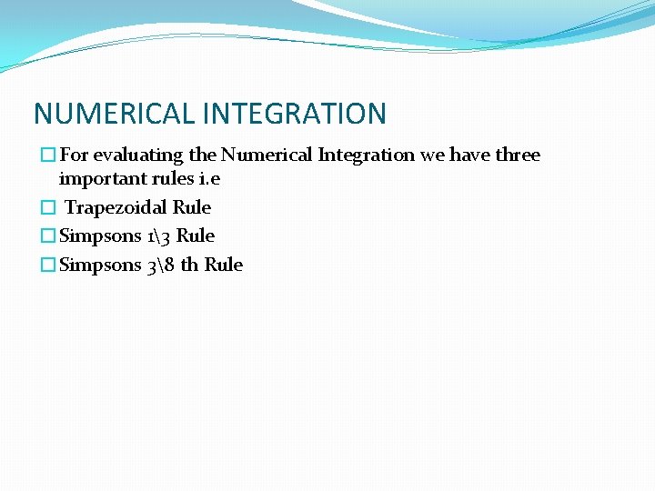 NUMERICAL INTEGRATION �For evaluating the Numerical Integration we have three important rules i. e