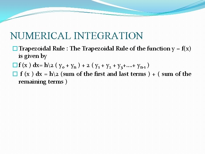 NUMERICAL INTEGRATION �Trapezoidal Rule : The Trapezoidal Rule of the function y = f(x)