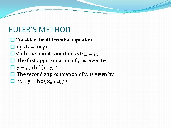 EULER’S METHOD �Consider the differential equation � dy/dx = f(x, y)………. . (1) �With