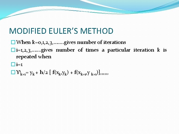 MODIFIED EULER’S METHOD �When k=o, 1, 2, 3, ……. . gives number of iterations