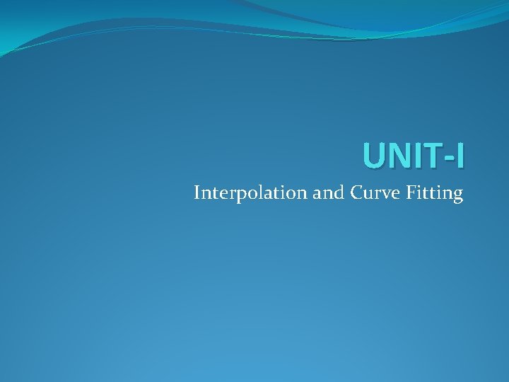 UNIT-I Interpolation and Curve Fitting 