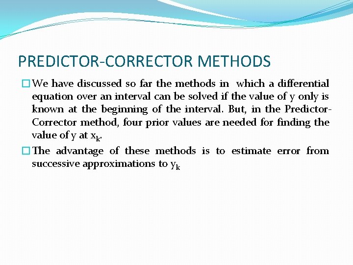 PREDICTOR-CORRECTOR METHODS �We have discussed so far the methods in which a differential equation