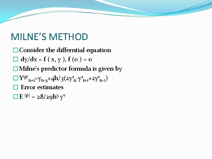 MILNE’S METHOD �Consider the differntial equation � dy/dx = f ( x, y ),