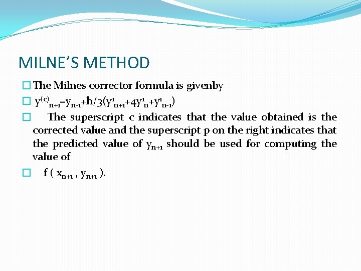 MILNE’S METHOD �The Milnes corrector formula is givenby � y(c)n+1=yn-1+h/3(y 1 n+1+4 y 1