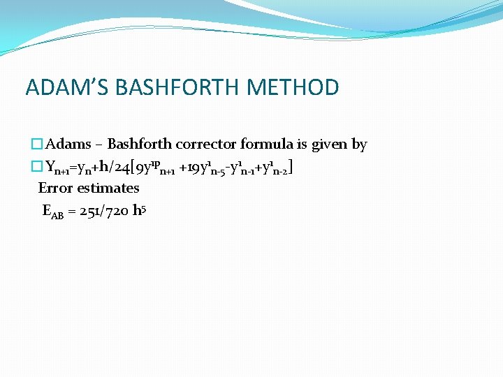 ADAM’S BASHFORTH METHOD �Adams – Bashforth corrector formula is given by �Yn+1=yn+h/24[9 y 1