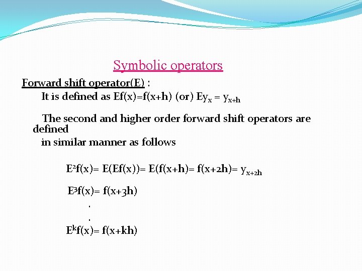 Symbolic operators Forward shift operator(E) : It is defined as Ef(x)=f(x+h) (or) Eyx =