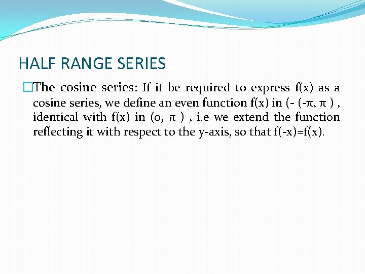 HALF RANGE SERIES �The cosine series: If it be required to express f(x) as