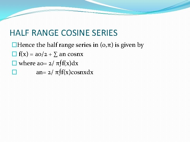 HALF RANGE COSINE SERIES �Hence the half range series in (o, π) is given