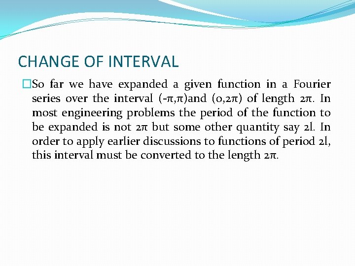 CHANGE OF INTERVAL �So far we have expanded a given function in a Fourier