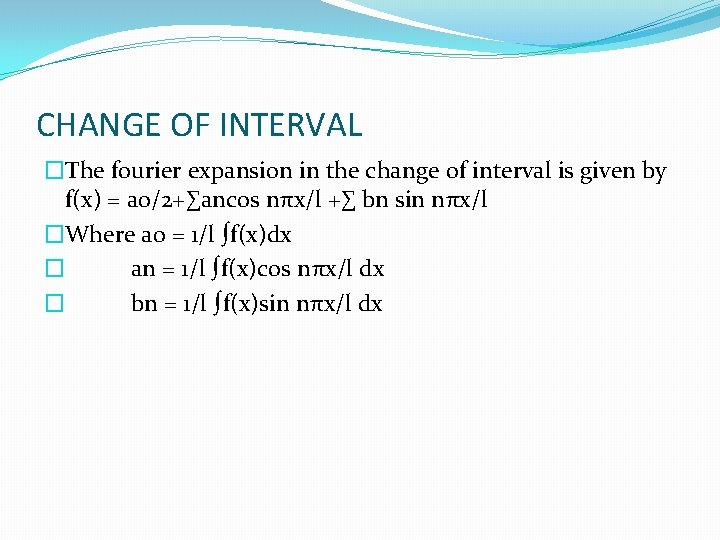 CHANGE OF INTERVAL �The fourier expansion in the change of interval is given by