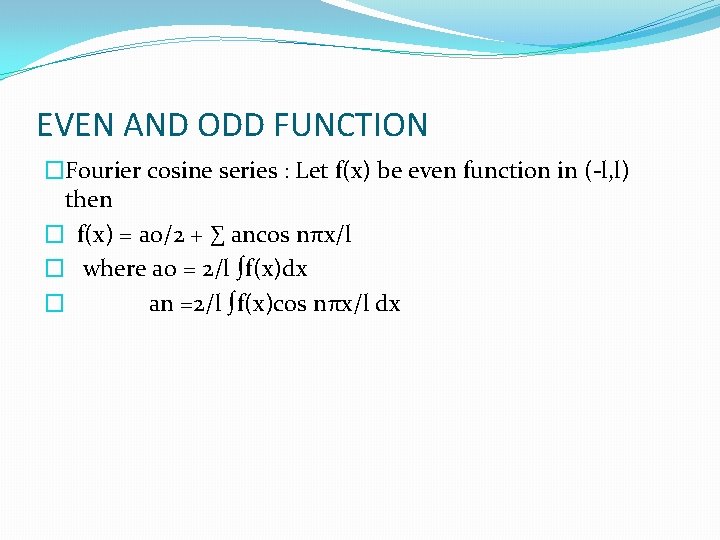 EVEN AND ODD FUNCTION �Fourier cosine series : Let f(x) be even function in