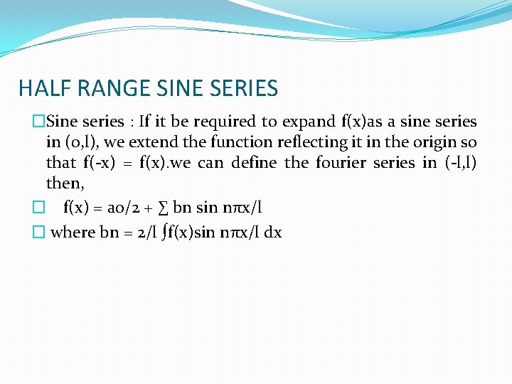 HALF RANGE SINE SERIES �Sine series : If it be required to expand f(x)as