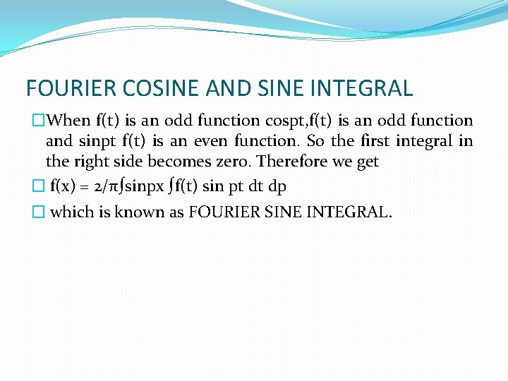 FOURIER COSINE AND SINE INTEGRAL �When f(t) is an odd function cospt, f(t) is