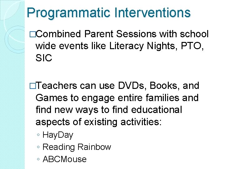 Programmatic Interventions �Combined Parent Sessions with school wide events like Literacy Nights, PTO, SIC