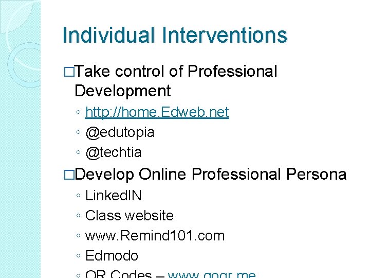 Individual Interventions �Take control of Professional Development ◦ http: //home. Edweb. net ◦ @edutopia