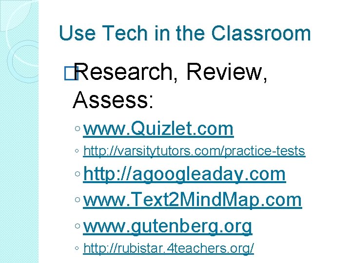 Use Tech in the Classroom �Research, Review, Assess: ◦ www. Quizlet. com ◦ http: