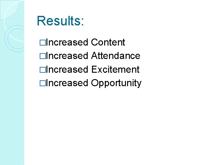 Results: �Increased Content �Increased Attendance �Increased Excitement �Increased Opportunity 