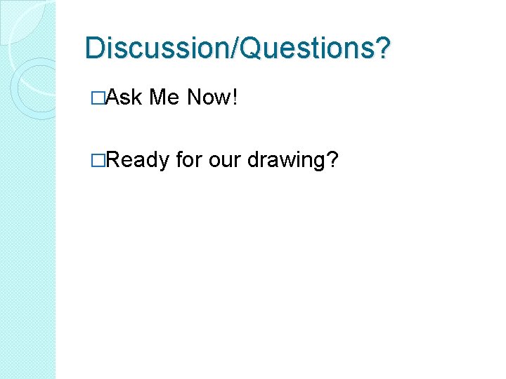 Discussion/Questions? �Ask Me Now! �Ready for our drawing? 