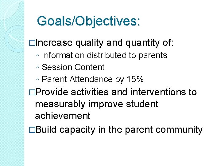 Goals/Objectives: �Increase quality and quantity of: ◦ Information distributed to parents ◦ Session Content