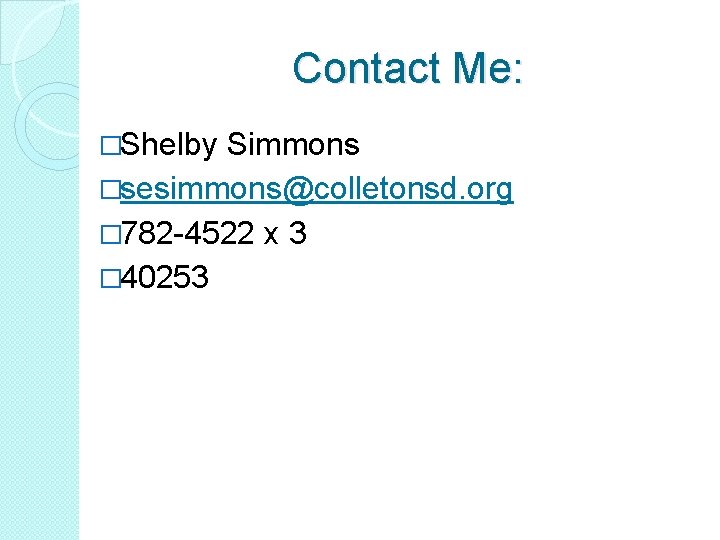 Contact Me: �Shelby Simmons �sesimmons@colletonsd. org � 782 -4522 x 3 � 40253 