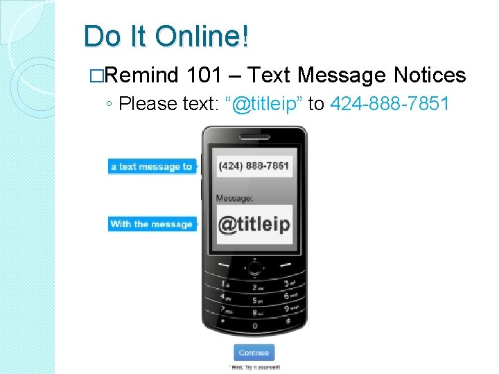 Do It Online! �Remind 101 – Text Message Notices ◦ Please text: “@titleip” to